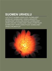 Suomen urheilu Luettelot Suomen urheilusta, Suomalaiset urheilijat, Suomalaiset urheilujärjestöt, Suomalaiset urheiluselostajat,1233341650,9781233341658