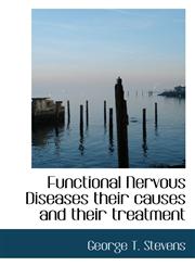 Functional Nervous Diseases their causes and their treatment,1117271811,9781117271811