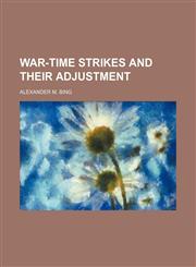 War-Time Strikes and Their Adjustment,1150638087,9781150638084