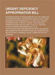 Urgent Deficiency Appropriation Bill; Hearings Before the Subcommittee of the Committee on Appropriations, United States Senate, Sixty-Third Congress,,1458991067,9781458991065