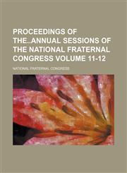 Proceedings of Theannual Sessions of the National Fraternal Congress Volume 11-12,1150228431,9781150228438