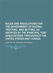 Rules and Regulations for the Government of Racing, Trotting, and Betting, as Adopted by the Principal Turf Associations Throughout the United States and Canada,1151035726,9781151035721