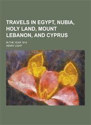 Travels in Egypt, Nubia, Holy Land, Mount Lebanon, and Cyprus; In the Year 1814,1230376933,9781230376936