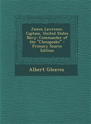 James Lawrence, Captain, United States Navy Commander of the "Chesapeake" - Primary Source Edition,1293013153,9781293013151