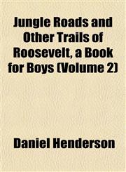 Jungle Roads and Other Trails of Roosevelt, a Book for Boys (Volume 2),1153499606,9781153499606