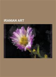 Iranian Art Iranian Pottery, Persian Miniature, Iranian Architecture, Persian Art, Nasta?l?q Script, Iranian Modern and Contempora,1233180487,9781233180486