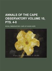 Annals of the Cape Observatory Volume 10, pts. 4-8,1236617770,9781236617774