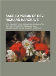 Sacred Poems of Rev. Richard Hargrave; With a Biography of Himself and Biographical Sketches of Some of His Coadjutors,1151189243,9781151189240