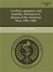 Cowboys, gangsters, and beatniks Alienation in dramas of the American West, 1906-1960.,1244618187,9781244618183