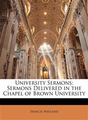University Sermons Sermons Delivered in the Chapel of Brown University,114273109X,9781142731090