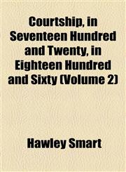 Courtship, in Seventeen Hundred and Twenty, in Eighteen Hundred and Sixty (Volume 2),1155063155,9781155063157