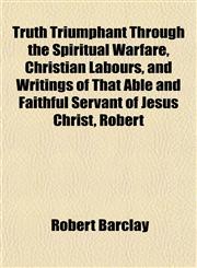 Truth Triumphant Through the Spiritual Warfare, Christian Labours, and Writings of That Able and Faithful Servant of Jesus Christ, Robert,1154879836,9781154879834