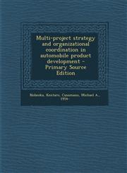 Multi-Project Strategy and Organizational Coordination in Automobile Product Development - Primary Source Edition,1294546295,9781294546290