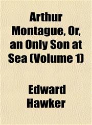 Arthur Montague, Or, an Only Son at Sea (Volume 1),1153291924,9781153291927