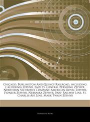 Articles On Chicago, Burlington And Quincy Railroad, including California Zephyr, Emd E5, General Pershing Zephyr, Northern Securities Company, American Royal Zephyr, Pioneer Zephyr, Nebraska Zephyr, Bnsf Railway Line,1243933623,9781243933621