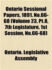 Ontario Sessional Papers, 1891, No.66-68 (Volume 23, Pt.8, 7th Legislature, 1st Session, No.66-68),1153046202,9781153046206
