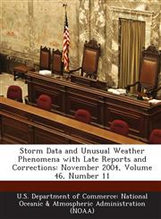 Storm Data and Unusual Weather Phenomena with Late Reports and Corrections November 2004, Volume 46, Number 11,1288633157,9781288633159