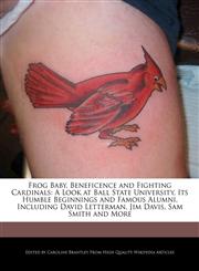 Frog Baby, Beneficence and Fighting Cardinals A Look at Ball State University, Its Humble Beginnings and Famous Alumni, Including David Letterman, Jim Davis, Sam Smith and More,1241732019,9781241732011