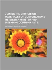 Joining the Church; Or, Materials for Conversations Between a Minister and Intending Communicants,1154446344,9781154446340