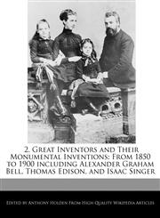 2. Great Inventors and Their Monumental Inventions From 1850 to 1900 including Alexander Graham Bell, Thomas Edison, and Isaac Singer,1171147244,9781171147244