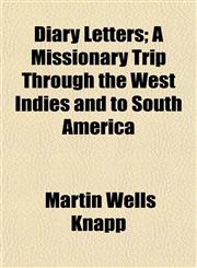 Diary Letters; A Missionary Trip Through the West Indies and to South America,1152637517,9781152637511