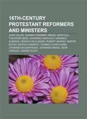 16th-century Protestant Reformers and ministers John Calvin, Thomas Cranmer, Mikael Agricola, Theodore Beza, Johannes Agricola,1155142012,9781155142012