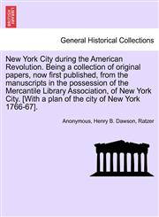 New York City during the American Revolution. Being a collection of original papers, now first published, from the manuscripts in the possession of the Mercantile Library Association, of New York City. [With a plan of the city of New York 1766-67].,1241693986,9781241693985
