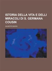 Istoria Della Vita E Delli Miracoli Di S. Germana Cousin,1234520311,9781234520311