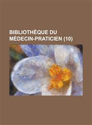 Bibliotheque Du Medecin-Praticien (10),1234045788,9781234045784