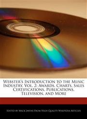 Webster's Introduction to the Music Industry, Vol. 2 Awards, Charts, Sales Certifications, Publications, Television, and More,1241729727,9781241729721