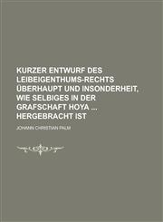 Kurzer Entwurf des Leibeigenthums-Rechts überhaupt und insonderheit, wie selbiges in der Grafschaft Hoya  hergebracht ist,1230126988,9781230126982