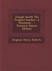 Joseph Smith the Prophet-Teacher A Discourse... - Primary Source Edition,1294490796,9781294490791