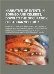 Narrative of Events in Borneo and Celebes, Down to the Occupation of Labuan; From the Journals of James Brooke Esq., Rajah of Sar Wak, and Governor of,1151030465,9781151030467