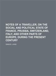 Notes of a traveller, on the social and political state of France, Prussia, Switzerland, Italy, and other parts of Europe, during the present century,1150115335,9781150115332
