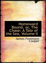 Homeward Bound, or, The Chase A Tale of the Sea, Volume II,1103012339,9781103012336
