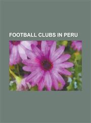 Football Clubs in Peru 15 de Septiembre de Trujillo, Academia Deportiva Cantolao, Alcides Vigo, Alfonso Ugarte de Chiclin, Alfonso Ugarte de,1156701406,9781156701409