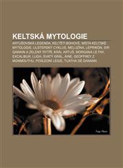 Keltská mytologie Artušovská legenda, Keltští bohové, Místa keltské mytologie, Ulsterský cyklus, Meluzína, Leprikón, Sir Gawain a Zelený rytíř,1232833681,9781232833680