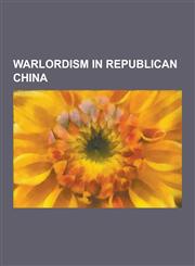 Warlordism in Republican China Bai Lang Rebellion, Beijing Coup, Beiyang Army, Beiyang Government, Central Plains War, Chinese Reunification (1928),,1230592474,9781230592473