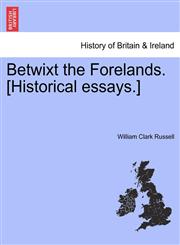 Betwixt the Forelands. [Historical essays.],1241326703,9781241326708