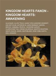 Kingdom Hearts Fanon - Kingdom Hearts Awakening: Alalngar, Allen Trius, Almaz von Almadine Adamant, Ash Ketchum, Asteroid M, Axen Remnant, Baron, Brock, Cannibal People, Ceodore Harvey, Clairvoyant Nix, Crono Silverius, Dante's Weapons, Dante Saxon, Dawn,1234760754,9781234760755