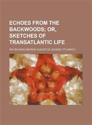 Echoes from the Backwoods; Or, Sketches of Transatlantic Life,1235950107,9781235950100
