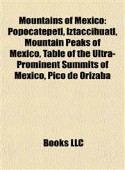 Mountains of Mexico Popocatépetl, Iztaccíhuatl, Mountain Peaks of Mexico, Table of the Ultra-Prominent Summits of Mexico, Pico de Orizaba,1155904141,9781155904146