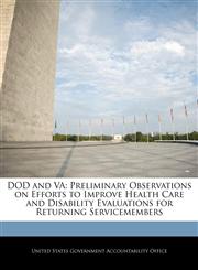 DOD and VA Preliminary Observations on Efforts to Improve Health Care and Disability Evaluations for Returning Servicemembers,1240708130,9781240708130