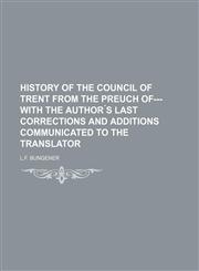 History of the Council of Trent from the Preuch of--- with the author ́s last corrections and additions communicated to the translator,1236119134,9781236119131