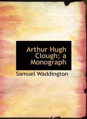 Arthur Hugh Clough; a Monograph,1140159704,9781140159704