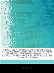 Articles On Palauan People By Ethnic Or National Origin, including Elias Camsek Chin, Chinese In Palau, Kuniwo Nakamura, Haruo Remeliik, Hersey Kyota, Santy Asanuma, Joshua Koshiba, Japanese Settlement In Palau,1244794325,9781244794320
