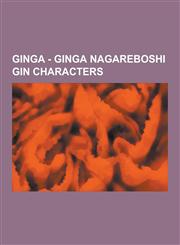 Ginga - Ginga Nagareboshi Gin Characters Aka, Akakabuto, Akame, Akatora, Bemu, Ben, Benizakura, Beth, Bill, Black Snake, Bobcat, Chutora, Cross, Dais,1230852107,9781230852102