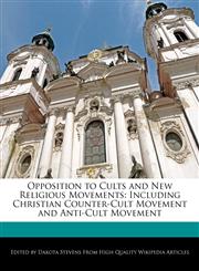 Opposition to Cults and New Religious Movements Including Christian Counter-Cult Movement and Anti-Cult Movement,1140670182,9781140670186
