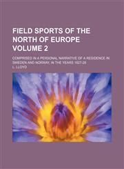 Field sports of the north of Europe; comprised in a personal narrative of a residence in Sweden and Norway, in the years 1827-28 Volume 2,1236494105,9781236494108