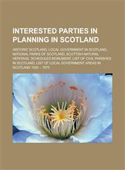 Interested parties in planning in Scotland Historic Scotland, Local government in Scotland, National parks of Scotland, Scottish Natural Heritage, Scheduled monument, List of civil parishes in Scotland,1157856403,9781157856405